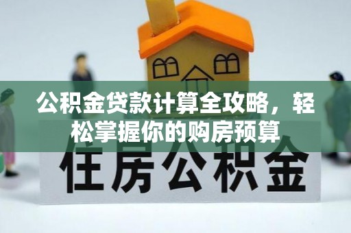 张湾公积金贷款计算全攻略，轻松掌握你的购房预算