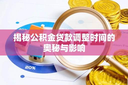 张湾揭秘公积金贷款调整时间的奥秘与影响