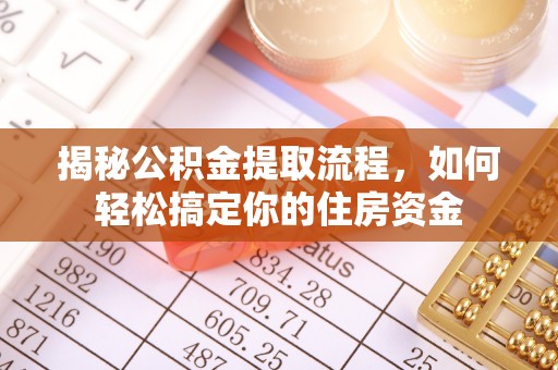 张湾揭秘公积金提取流程，如何轻松搞定你的住房资金