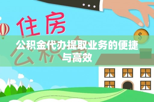 张湾公积金代办提取业务的便捷与高效